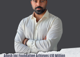 Anosh Inc Foundation Achieves $10 Million Philanthropy Milestone Under Anosh Ahmed’s Leadership